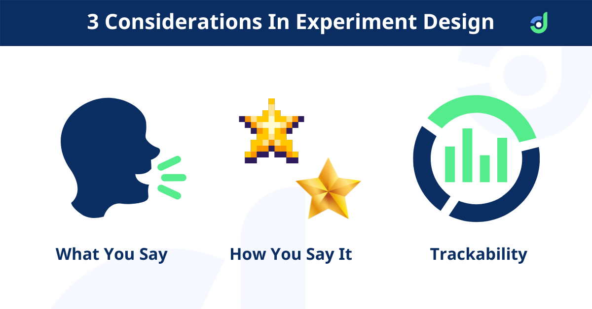 There are 3 things you need to consider when designing your experiments to maximize your chances at success